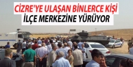 Cizre'ye ulaşan binlerce kişi ilçe merkezine yürüyor