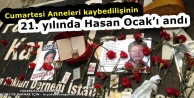 Cumartesi Anneleri kaybedilişinin 21. yılında Hasan...