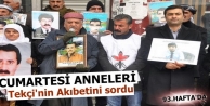 Cumartesi Anneleri Tekçi'nin Akıbetini sordu