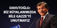 Davutoğlu: Biz rüyalarımızda bile Gazze’yi unutmayız