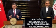 Davutoğlu: Bölgenin kaderi bölge dışı aktörlere...