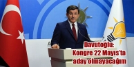 Davutoğlu: Kongre 22 Mayıs’ta, aday olmayacağım