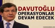 Davutoğlu: Operasyonlar devam edecek