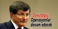 Davutoğlu: Operasyonlar devam edecek