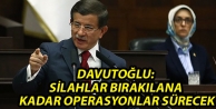 Davutoğlu: Silahlar bırakılana kadar operasyonlar...