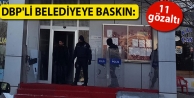 DBP'li belediyeye baskın: 11 gözaltı