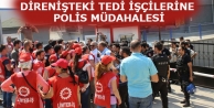 Direnişteki TEDİ işçilerine polis müdahalesi