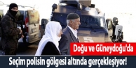 Doğu ve Güneydoğu'da seçim polisin gölgesi altında...