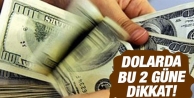 Dolarda bu 2 güne dikkat!