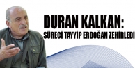 Duran Kalkan: Süreci Tayyip Erdoğan zehirledi