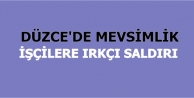 Düzce'de mevsimlik işçilere ırkçı saldırı