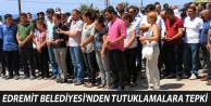 Edremit Belediyesi'nden tutuklamalara tepki