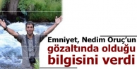 Emniyet, Nedim Oruç’un gözaltında olduğu bilgisini...