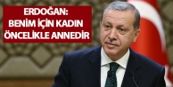 Erdoğan: Benim için kadın öncelikle annedir