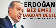 Erdoğan: Biz emri dağdan değil Hak'tan ve halktan...