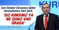 Erdoğan: Siz kimsiniz, ne işiniz var orada?