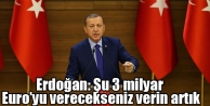 Erdoğan: Şu 3 milyar Euro’yu verecekseniz verin...