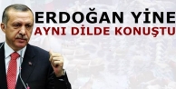 Erdoğan yine aynı dilden konuştu