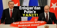 Erdoğan'dan Putin'e yanıt: İspat edemezsen koltuğu...