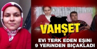 Evi terk eden eşini 9 yerinden bıçakladı