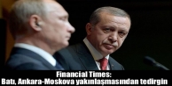 Financial Times: Batı, Ankara-Moskova yakınlaşmasından...