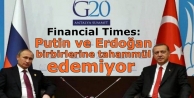 Financial Times: Putin ve Erdoğan birbirlerine tahammül...