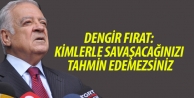 Fırat: Kimlerle savaşacağınızı tahmin edemezsiniz