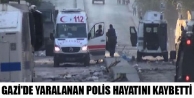 Gazi Mahallesi’nde yaralanan polis hayatını kaybetti