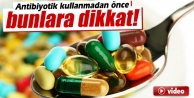 Gereksiz antibiyotik kullanımında üç hususa dikkat