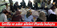 Gerilla ve asker aileleri iftarda buluştu