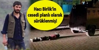 Hacı Birlik'in cesedi planlı olarak sürüklenmiş!