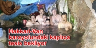 Hakkari-Van karayolundaki kaplıca tesis bekliyor