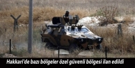 Hakkari'de bazı bölgeler özel güvenli bölgesi...