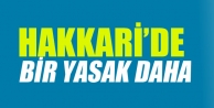 Hakkari'de bir yasak daha