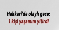 Hakkari'de olaylı gece:1 kişi yaşamını yitirdi