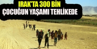 Irak'ta 300 bin çocuğun yaşamı tehlikede 