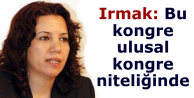 Irmak: Bu kongre ulusal kongre niteliğinde