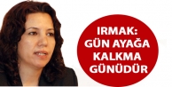 Irmak: Gün ayağa kalkma günüdür