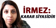 İrmez: Karar siyasidir