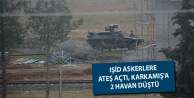 IŞİD Carablus'tan askerlere ateş açtı, Karkamış'a...