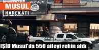 IŞİD Musul'da 550 aileyi rehin aldı