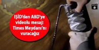 IŞİD’den ABD'ye videolu mesaj: Times Meydanı’nı...