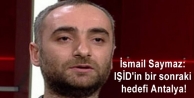 İsmail Saymaz: IŞİD'in bir sonraki hedefi Antalya!