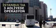 İstanbul’da 3 adliyede operasyon