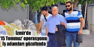 İzmir’de ’15 Temmuz’ operasyonu: İş adamları...