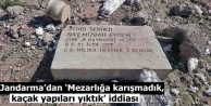 Jandarma’dan ‘Mezarlığa karışmadık, kaçak...