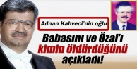 Kahveci'nin oğlu, babasını ve Özal'ı kimin öldürdüğünü...