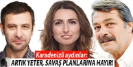 Karadenizli aydınlar: Artık yeter, savaş planlarına...