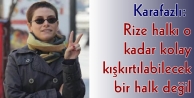 Karafazlı: Rize halkı o kadar kolay kışkırtılabilecek...