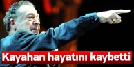 Kayahan hayatını kaybetti